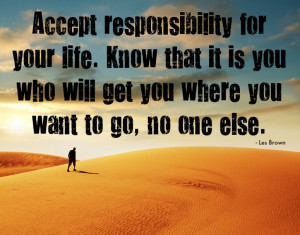 ... who will get you where you want to go, no one else.” – Les Brown