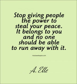 Stop giving people the power to steal your peace. It belongs to you ...