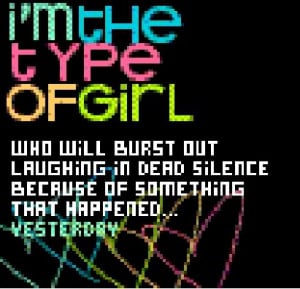 Quotes :: i'm the type of girl that will burst out laughing because of ...