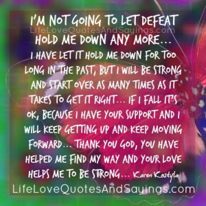 ... to let defeat hold me down any more i have let it hold me down for