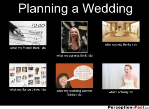 frabz-Planning-a-Wedding-what-my-friends-think-I-do-what-my-parents-th ...