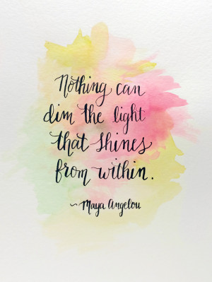 Nothing can dim the light that shines from within.