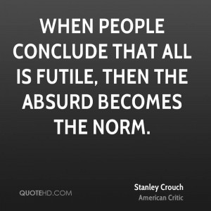 When people conclude that all is futile, then the absurd becomes the ...