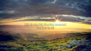 Life is one big fleeting moment…