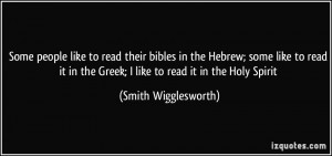 ... the Greek; I like to read it in the Holy Spirit - Smith Wigglesworth