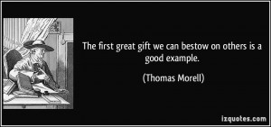 The first great gift we can bestow on others is a good example ...