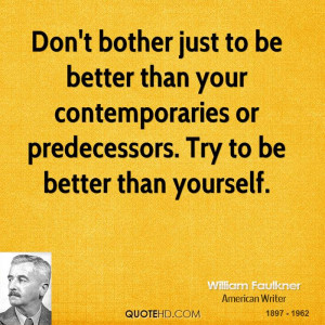 ... your contemporaries or predecessors. Try to be better than yourself