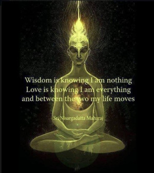 Wisdom is knowing I am nothing Love is knowing I am everything and ...