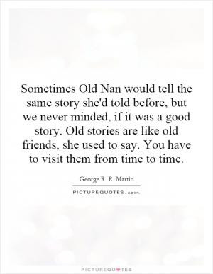 Sometimes Old Nan would tell the same story she'd told before, but we ...