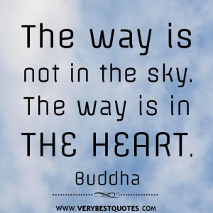 The way is not in the sky. The way is in the heart. - Buddha QUOTES