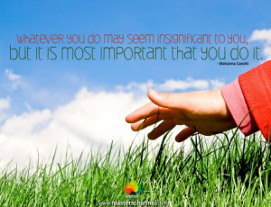 you do may seem insignificant, but it is most important that you ...