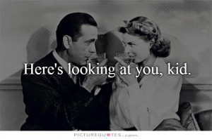 Here's looking at you, kid Picture Quote #1