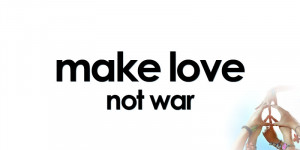 Share Make Love – not War