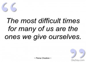the most difficult times for many of us pema chodron