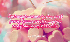 Dont expect someone to stay sweet forever because even the sweetest ...
