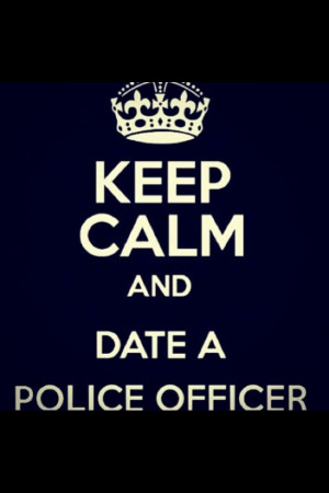 Keep calm and date a police officer.. Or future cop in this matter