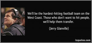 ... don't want to hit people, we'll help them transfer. - Jerry Glanville