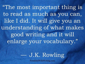 ... makes good writing and it will enlarge your vocabulary. J.K. Rowling
