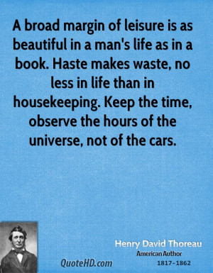 broad margin of leisure is as beautiful in a man's life as in a book ...