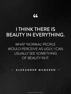 is #beauty in everything. What 'normal' people would perceive as #ugly ...