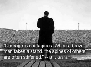 Billy Graham - Courage is contagious. Trust God and watch others be ...