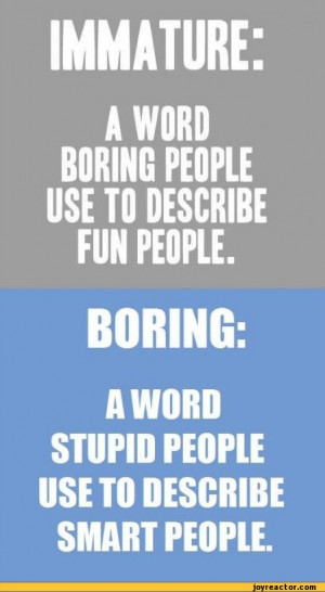 BORING PEOPLE USE TO DESCRIBE FUN PEOPLE.STUPID PEOPLEUSE TO DESCRIBE ...