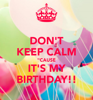 Don't keep calm: It's my birthday!