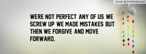 ... We Screw Up, We Made Mistakes, But Then We Forgive, and Move Forward