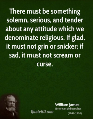 ... religious. If glad, it must not grin or snicker; if sad, it must not