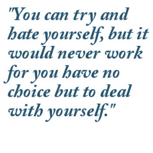 You Can Try And Hate Yourself, But It Would Never Work For You Have No ...