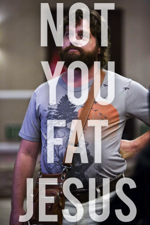 The Hangover myedits movie quotes vertical not you fat jesus zach ...