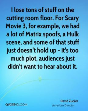 David Zucker - I lose tons of stuff on the cutting room floor. For ...