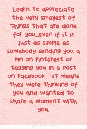 Learn to appreciate the very smallest of things that are done for you ...