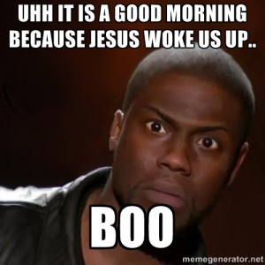 ... Kevin Hart Kevin hart nigga - uhh it is a good morning because jesus