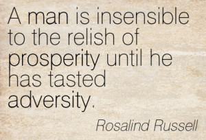 Man Is Insensible To The Relish Of Prosperity Until He Has Tasted ...