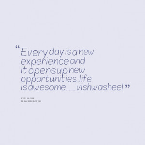 Quotes Picture: every day is a new experience and it opens up new ...