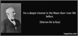 ... interest in the Moon than I ever felt before. - Warren De la Rue