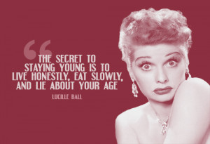 Famous I Love Lucy Quotes: Group Of The Secret Staying Young Is To ...
