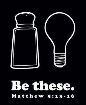 Be these, salt and light. Matthew 5:13-16.
