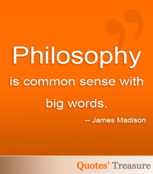 Philosophy is common sense with big words.