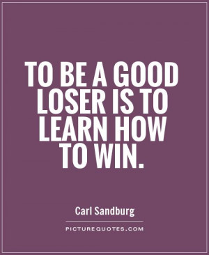 To be a good loser is to learn how to win Picture Quote #1