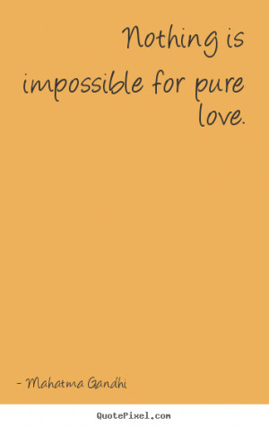 ... picture sayings - Nothing is impossible for pure love. - Love quote