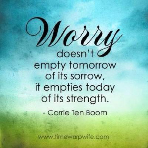 corrie ten boom quote worry worry doesn t empty tomorrow of its sorrow ...