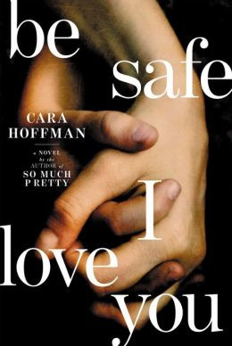 Be Safe I Love You: A Novel