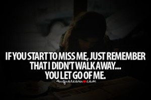 If You Start To Miss Me, Just Remember That I din't walk away.. youlet ...