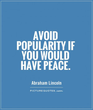 Avoid popularity if you would have peace