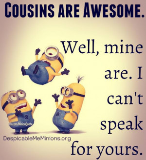 cousins are awesome well mine are i can t speak for yours # fun ...