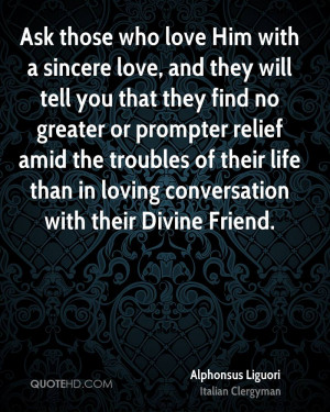 Ask those who love Him with a sincere love, and they will tell you ...