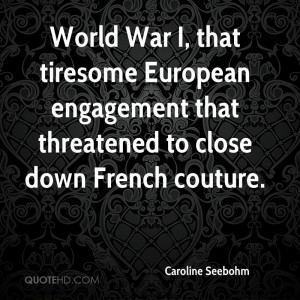 World War I, that tiresome European engagement that threatened to ...