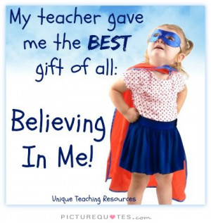 My teacher gave me the best gift of all: Believing in me.